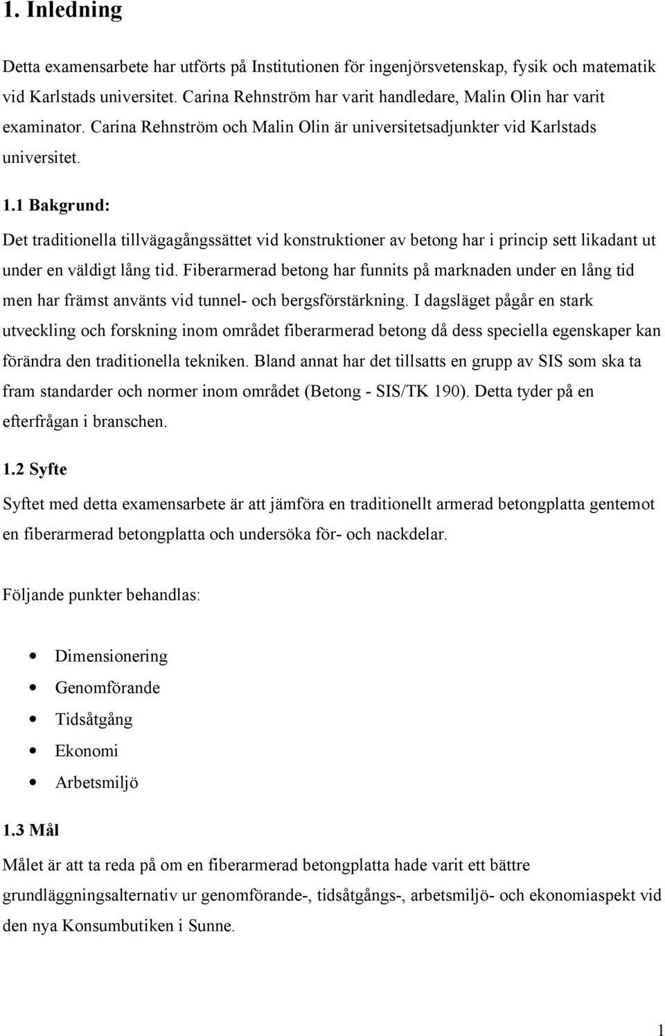 1 Bakgrund: Det traditionella tillvägagångssättet vid konstruktioner av betong har i princip sett likadant ut under en väldigt lång tid.