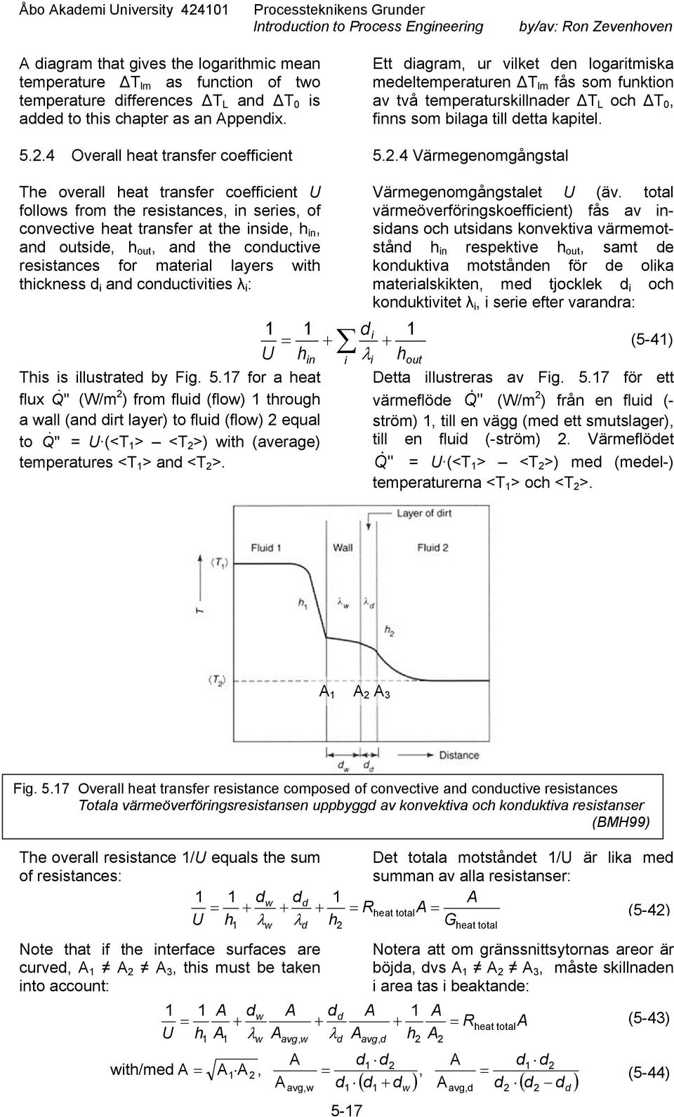 .4 Overall heat transfer coefficient Ett diagram, ur vilket den logaritmiska medeltemperaturen T lm fås som funktion av två temperaturskillnader T L och T 0, finns som bilaga till detta kapitel. 5.