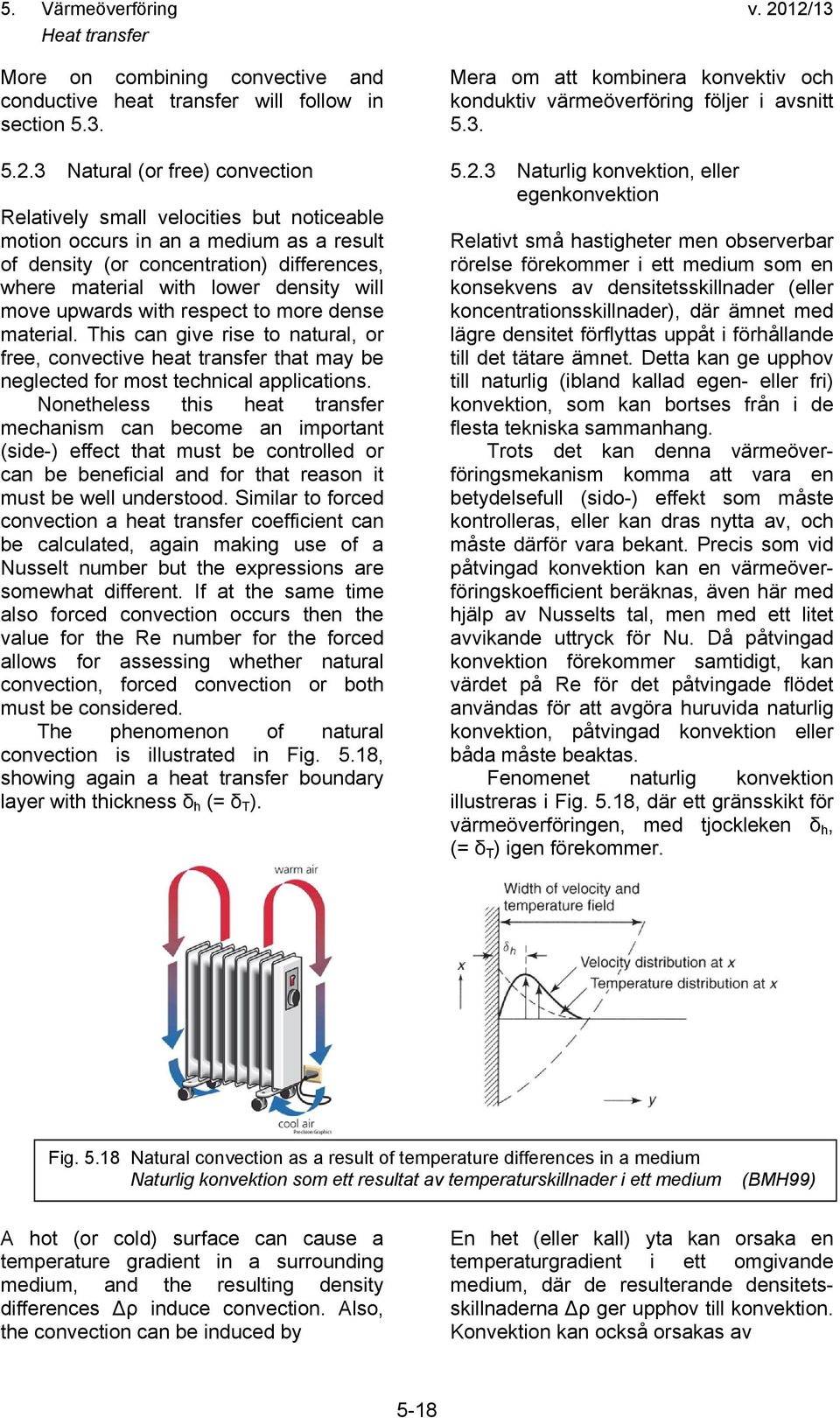 will move upwards with respect to more dense material. This can give rise to natural, or free, convective heat transfer that may be neglected for most technical applications.