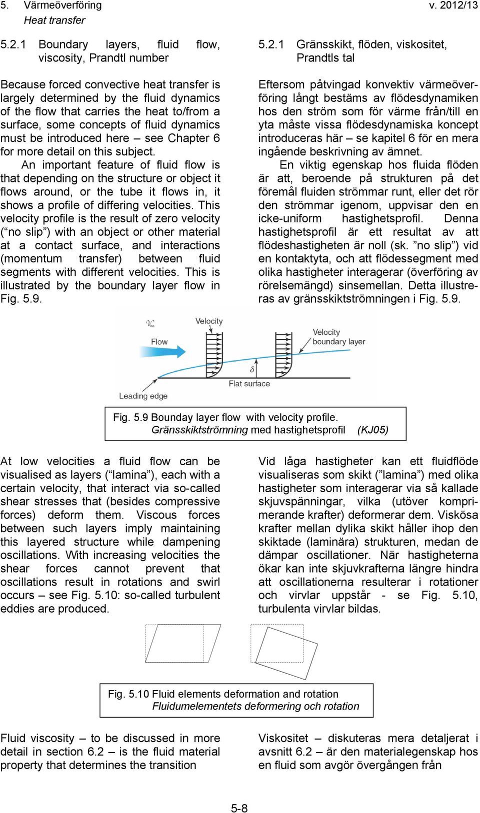 concepts of fluid dynamics must be introduced here see Chapter 6 for more detail on this subject.