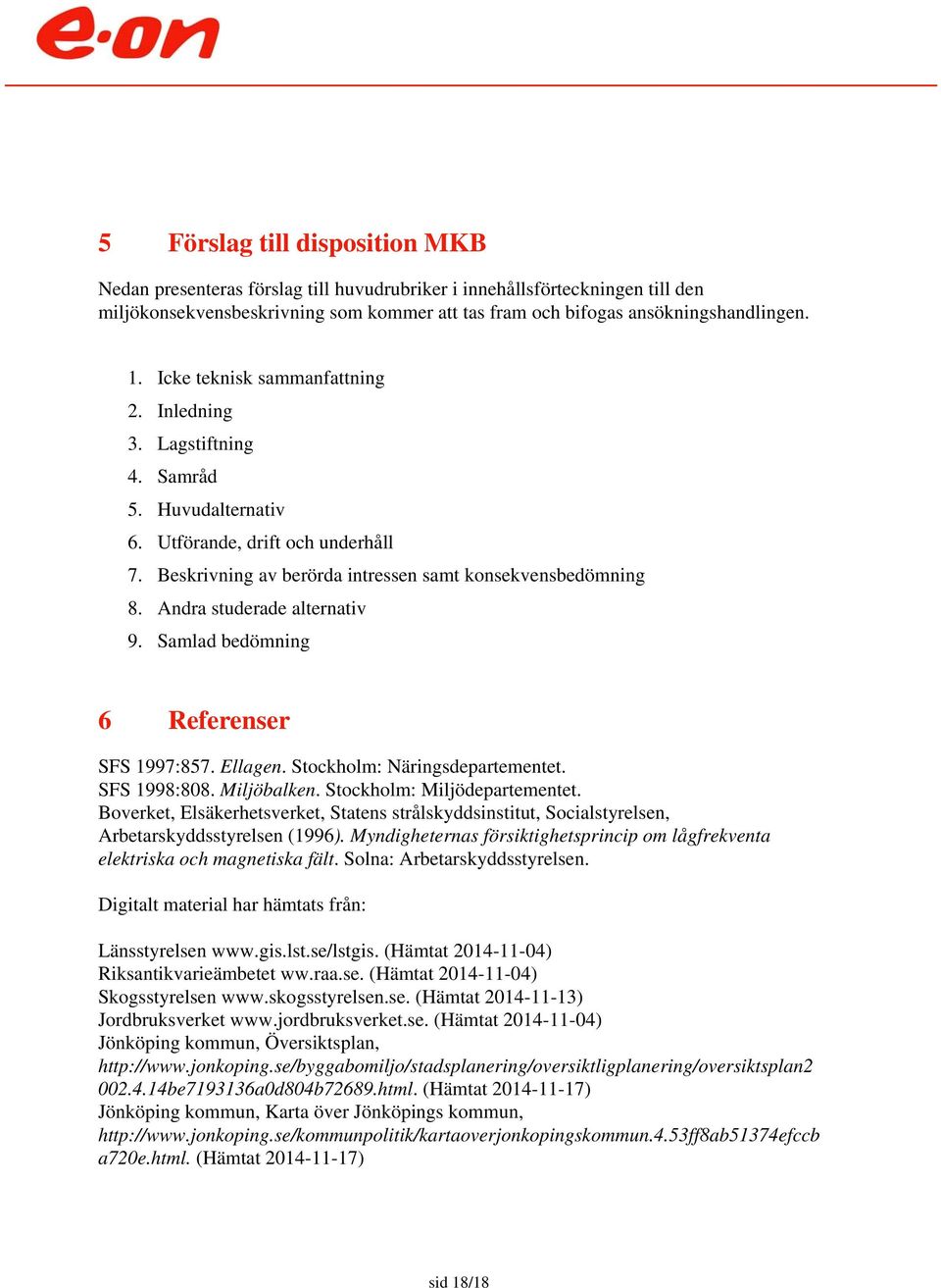 Andra studerade alternativ 9. Samlad bedömning 6 Referenser SFS 1997:857. Ellagen. Stockholm: Näringsdepartementet. SFS 1998:808. Miljöbalken. Stockholm: Miljödepartementet.