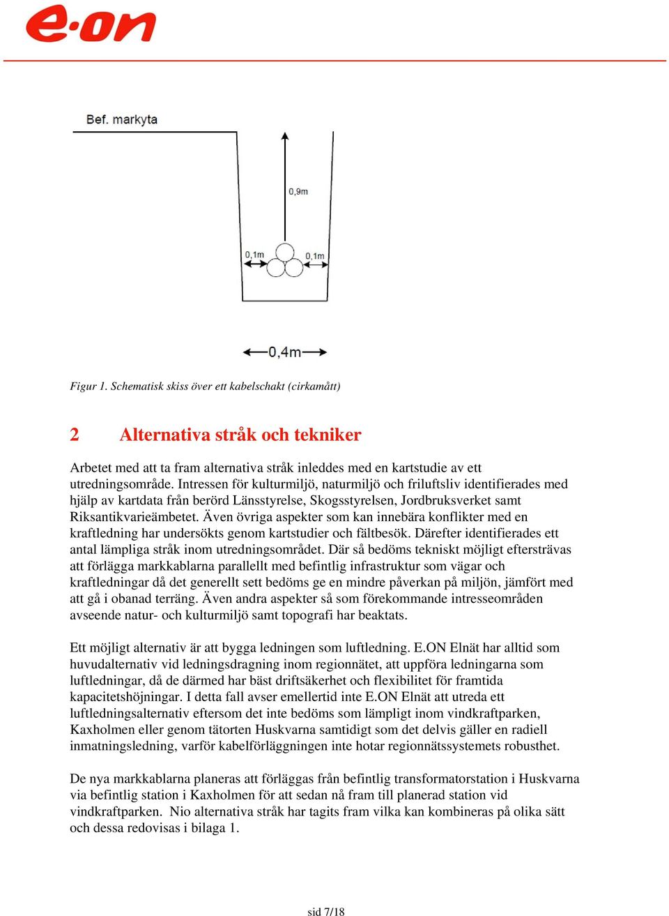 Även övriga aspekter som kan innebära konflikter med en kraftledning har undersökts genom kartstudier och fältbesök. Därefter identifierades ett antal lämpliga stråk inom utredningsområdet.