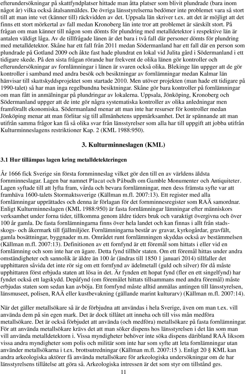 att det är möjligt att det finns ett stort mörkertal av fall medan Kronoberg län inte tror att problemet är särskilt stort.