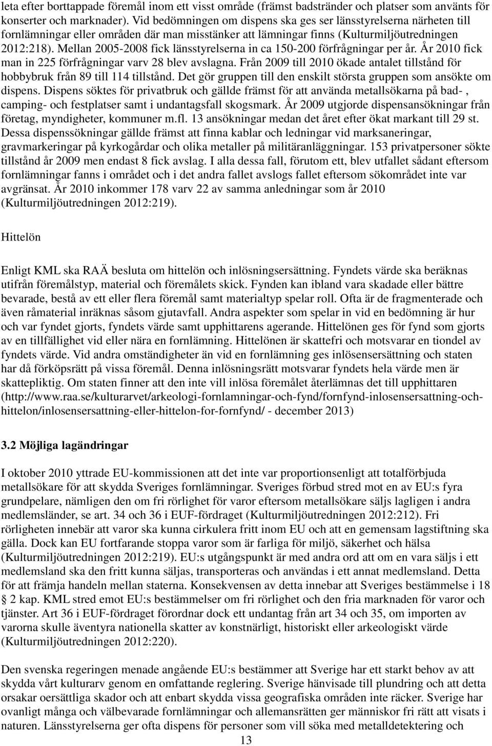 Mellan 2005-2008 fick länsstyrelserna in ca 150-200 förfrågningar per år. År 2010 fick man in 225 förfrågningar varv 28 blev avslagna.