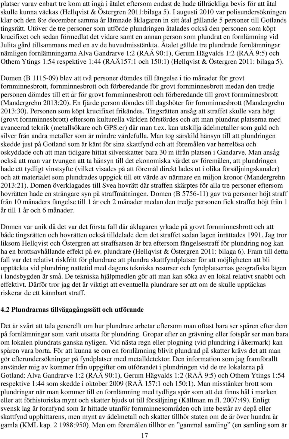 Utöver de tre personer som utförde plundringen åtalades också den personen som köpt krucifixet och sedan förmedlat det vidare samt en annan person som plundrat en fornlämning vid Julita gård