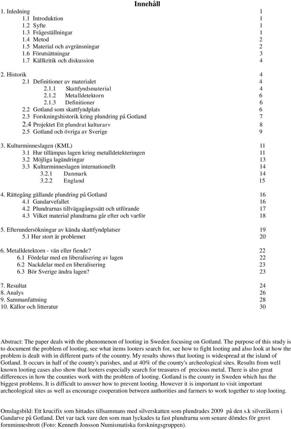 4 Projektet Ett plundrat kulturarv 8 2.5 Gotland och övriga av Sverige 9 3. Kulturminneslagen (KML) 11 3.1 Hur tillämpas lagen kring metalldetekteringen 11 3.2 Möjliga lagändringar 13 3.