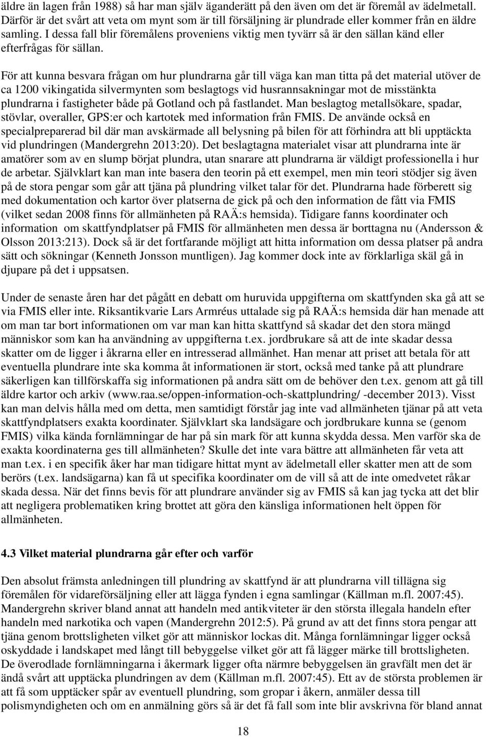 I dessa fall blir föremålens proveniens viktig men tyvärr så är den sällan känd eller efterfrågas för sällan.