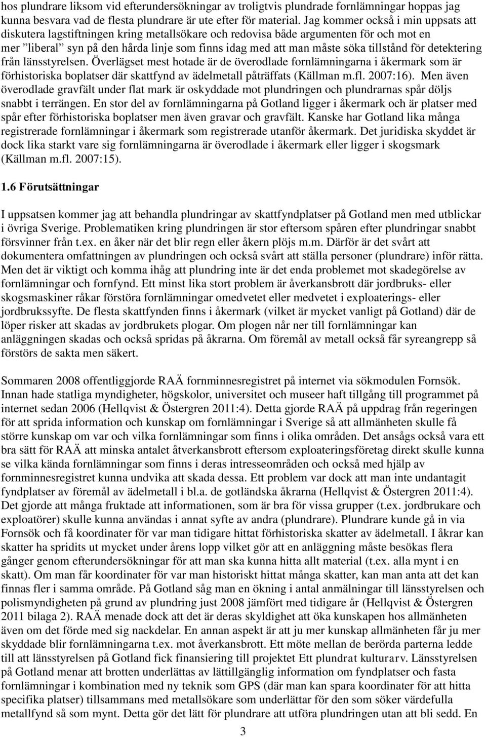 tillstånd för detektering från länsstyrelsen. Överlägset mest hotade är de överodlade fornlämningarna i åkermark som är förhistoriska boplatser där skattfynd av ädelmetall påträffats (Källman m.fl.