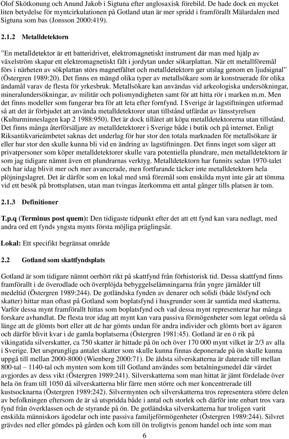 ). 2.1.2 Metalldetektorn En metalldetektor är ett batteridrivet, elektromagnetiskt instrument där man med hjälp av växelström skapar ett elektromagnetiskt fält i jordytan under sökarplattan.