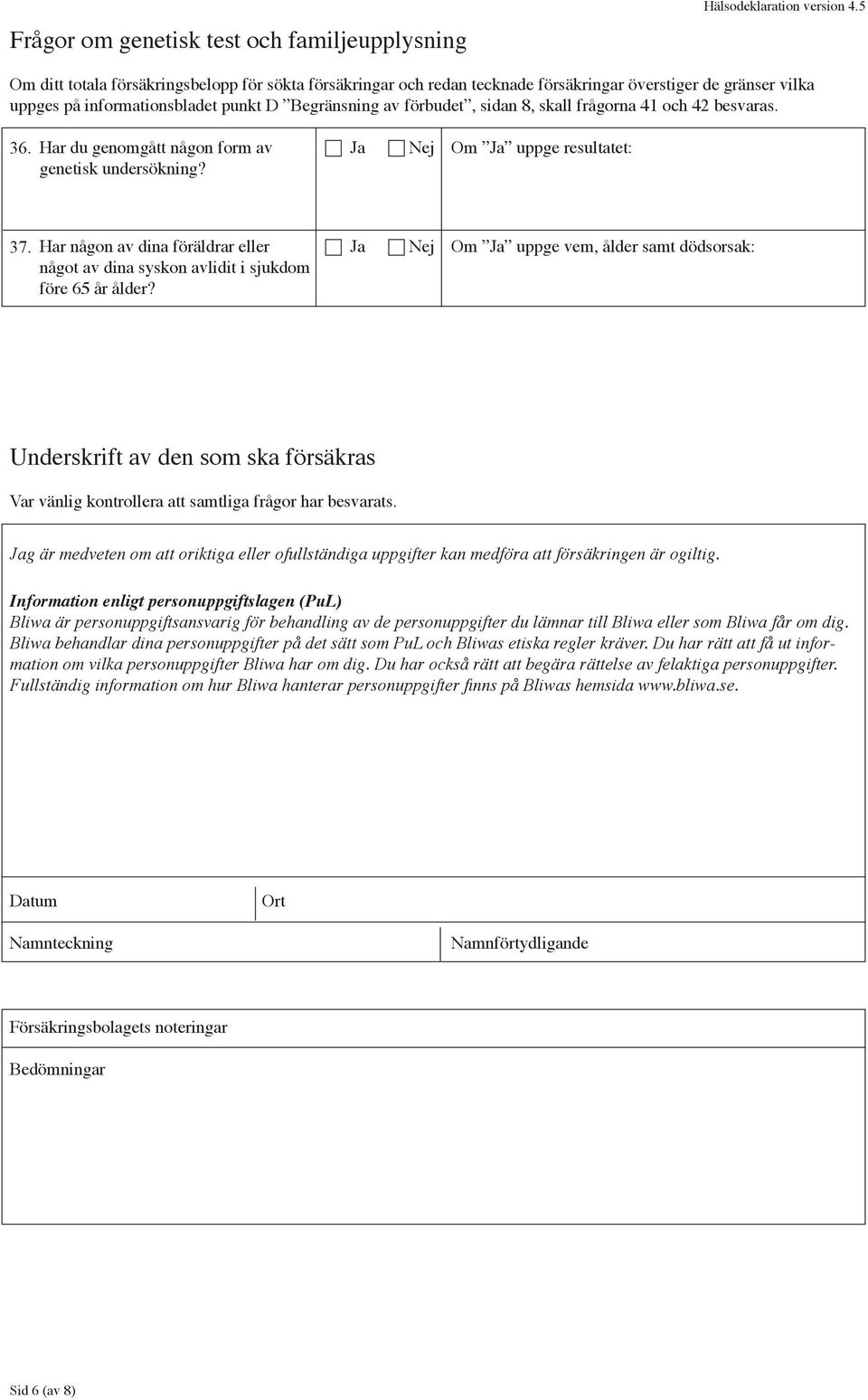 frågorna 41 och 42 besvaras. 36. Har du genomgått någon form av Om Ja uppge resultatet: genetisk undersökning? 37.