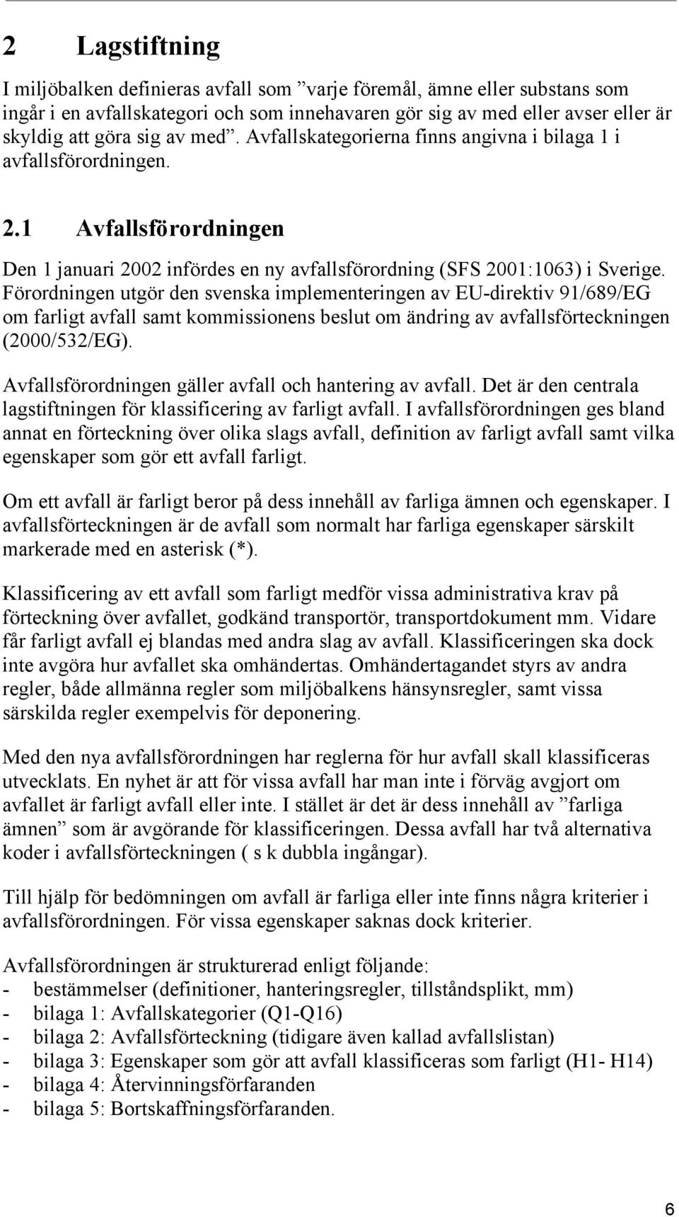 Förordningen utgör den svenska implementeringen av EU-direktiv 91/689/EG om farligt avfall samt kommissionens beslut om ändring av avfallsförteckningen (2000/532/EG).