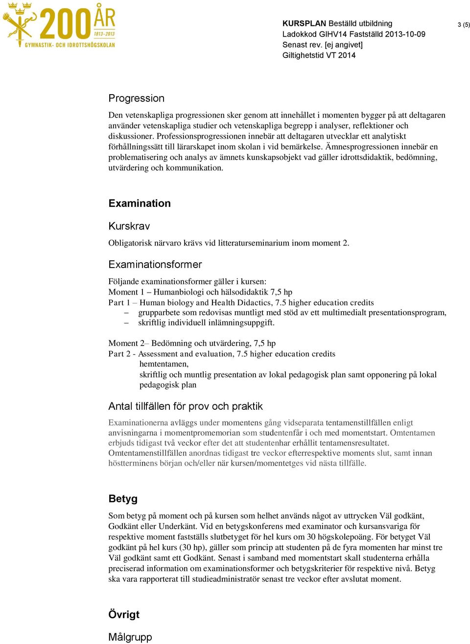 Ämnesprogressionen innebär en problematisering och analys av ämnets kunskapsobjekt vad gäller idrottsdidaktik, bedömning, utvärdering och kommunikation.