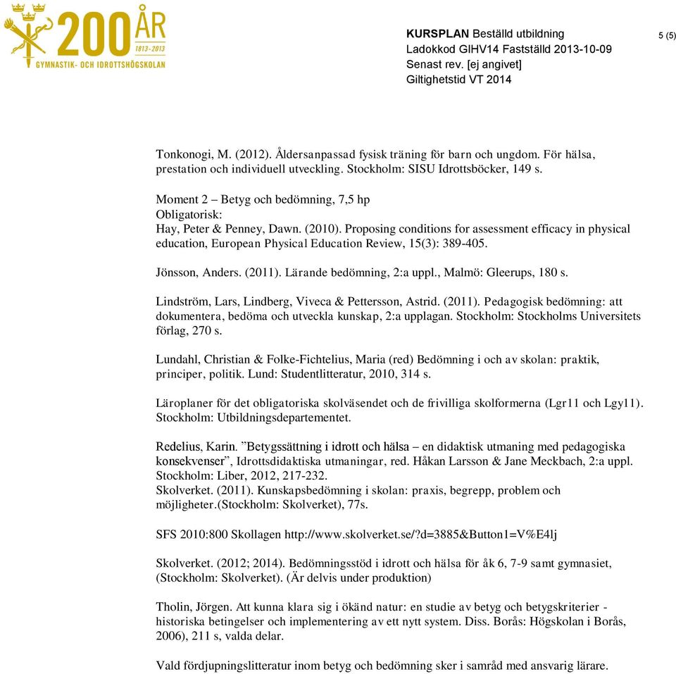 Proposing conditions for assessment efficacy in physical education, European Physical Education Review, 15(3): 389-405. Jönsson, Anders. (2011). Lärande bedömning, 2:a uppl., Malmö: Gleerups, 180 s.