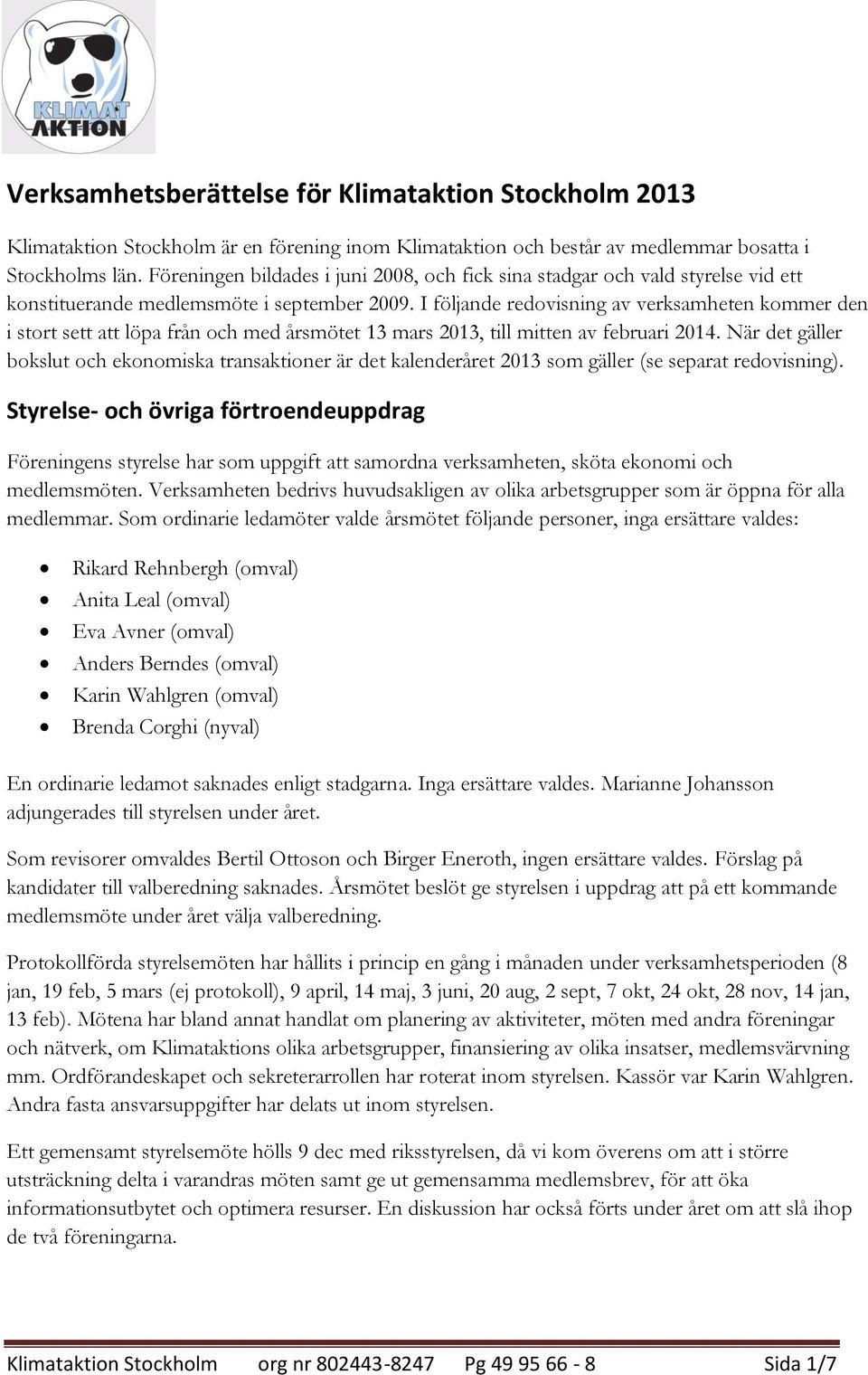 I följande redovisning av verksamheten kommer den i stort sett att löpa från och med årsmötet 13 mars 2013, till mitten av februari 2014.