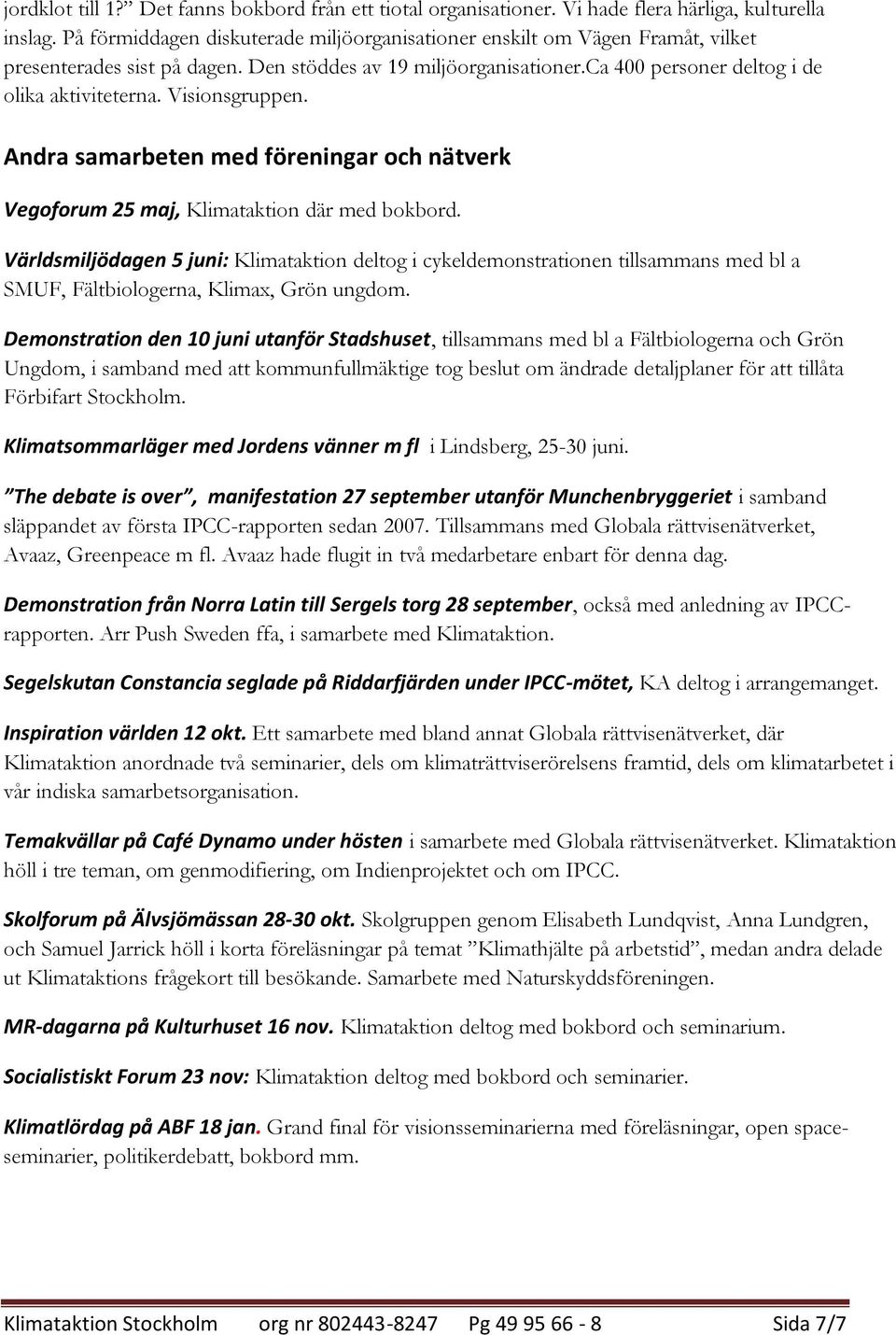 Visionsgruppen. Andra samarbeten med föreningar och nätverk Vegoforum 25 maj, Klimataktion där med bokbord.