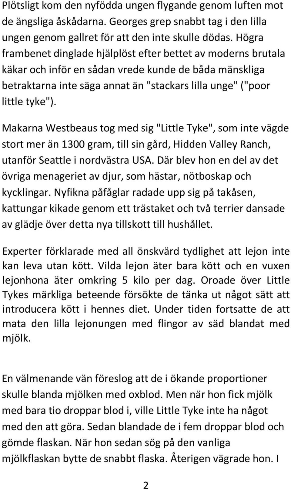 Makarna Westbeaus tog med sig "Little Tyke", som inte vägde stort mer än 1300 gram, till sin gård, Hidden Valley Ranch, utanför Seattle i nordvästra USA.