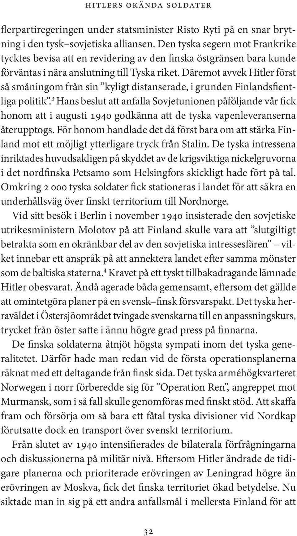 Däremot avvek Hitler först så småningom från sin kyligt distanserade, i grunden Finlandsfientliga politik.