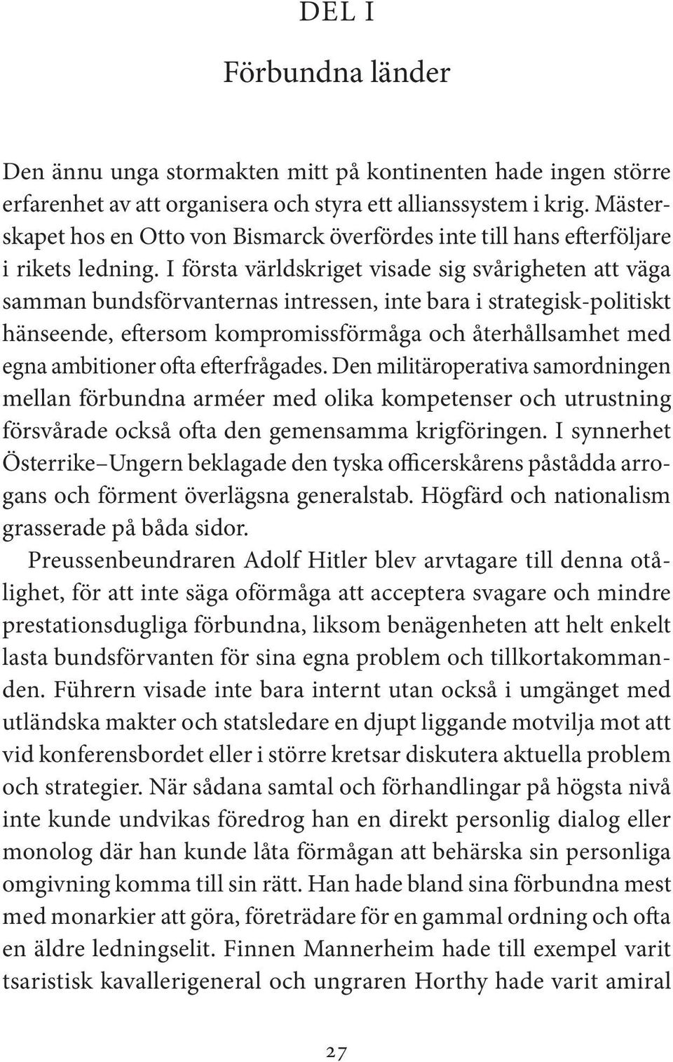 I första världskriget visade sig svårigheten att väga samman bundsförvanternas intressen, inte bara i strategisk-politiskt hänseende, eftersom kompromissförmåga och återhållsamhet med egna ambitioner