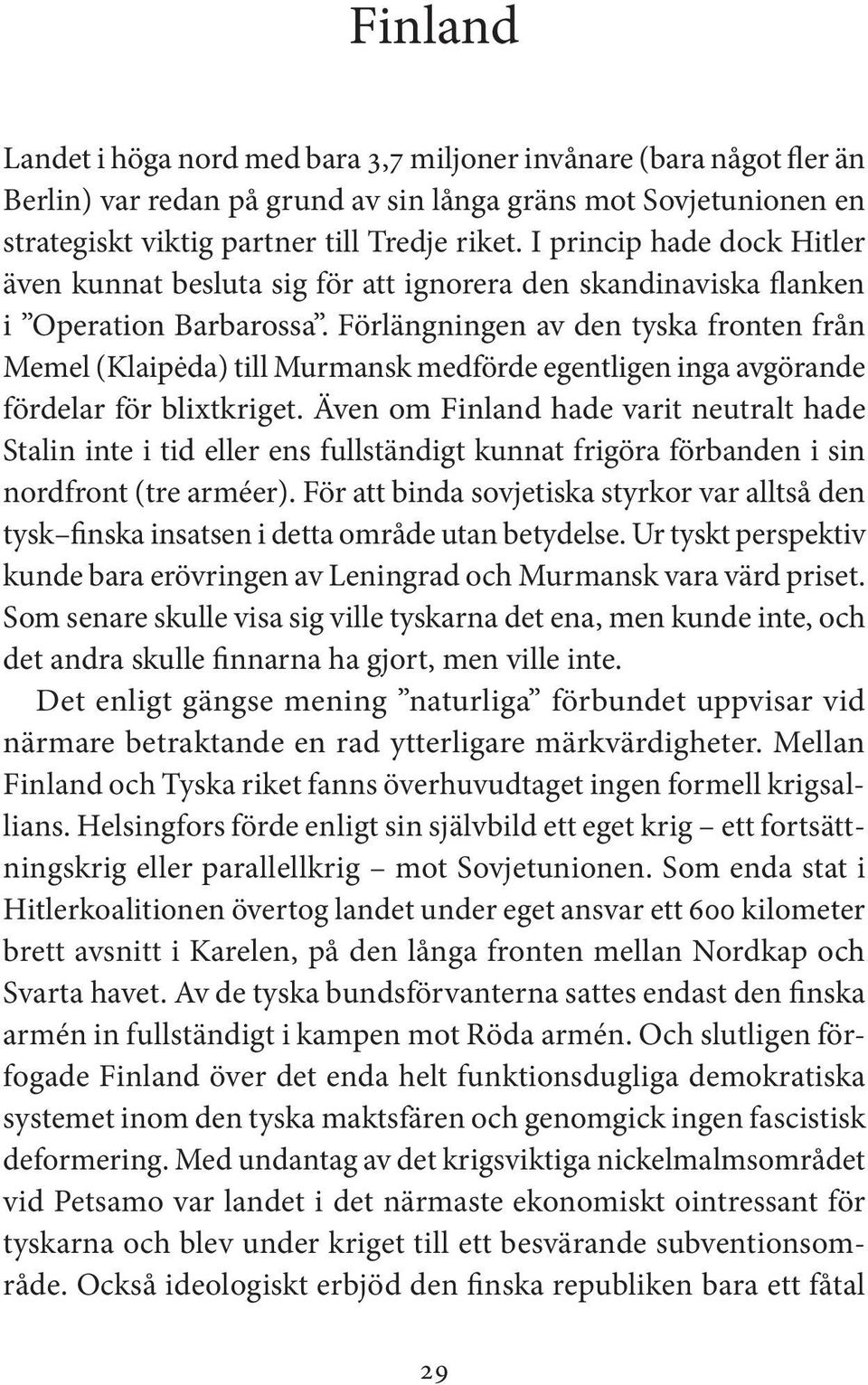 Förlängningen av den tyska fronten från Memel (Klaipėda) till Murmansk medförde egentligen inga avgörande fördelar för blixtkriget.