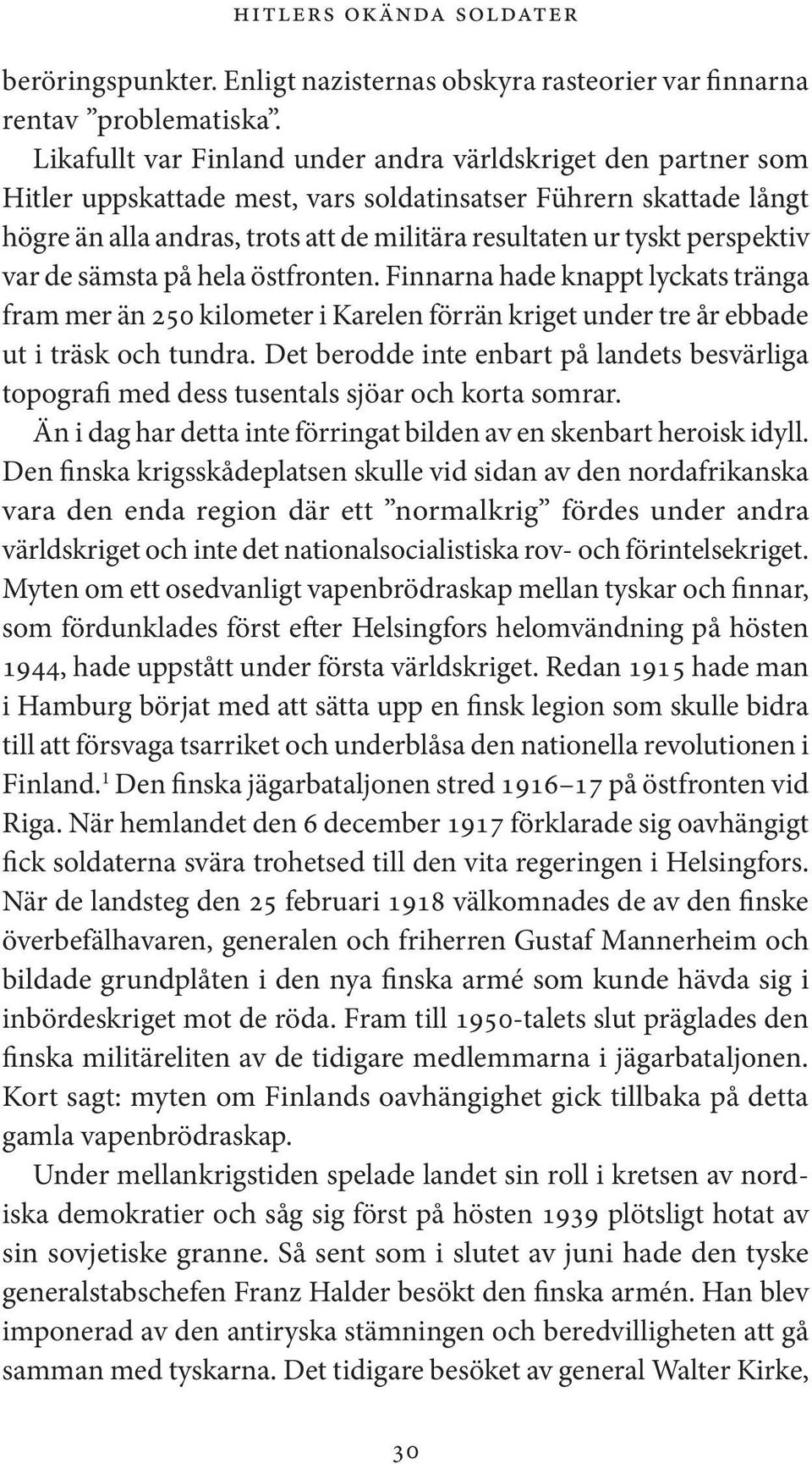 perspektiv var de sämsta på hela östfronten. Finnarna hade knappt lyckats tränga fram mer än 250 kilometer i Karelen förrän kriget under tre år ebbade ut i träsk och tundra.