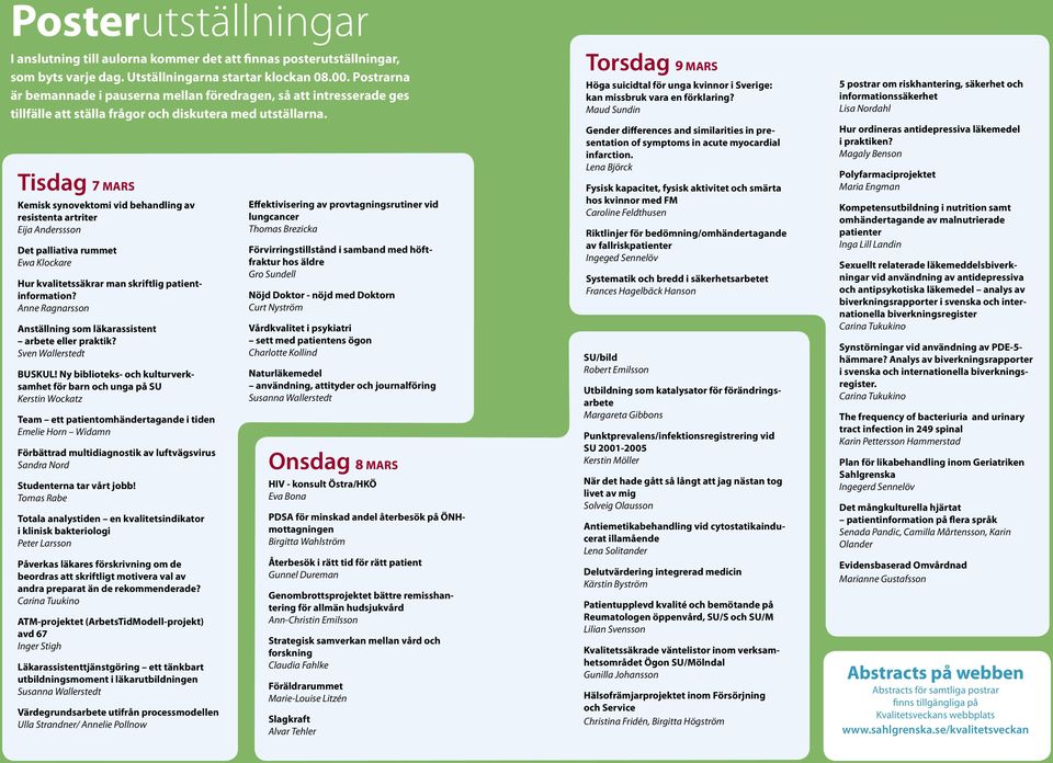 Tisdag 7 MARS Kemisk synovektomi vid behandling av resistenta artriter Eija Anderssson Det palliativa rummet Ewa Klockare Hur kvalitetssäkrar man skriftlig patientinformation?