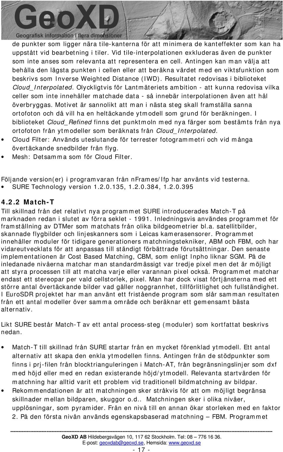 Antingen kan man välja att behålla den lägsta punkten i cellen eller att beräkna värdet med en viktsfunktion som beskrivs som Inverse Weighted Distance (IWD).