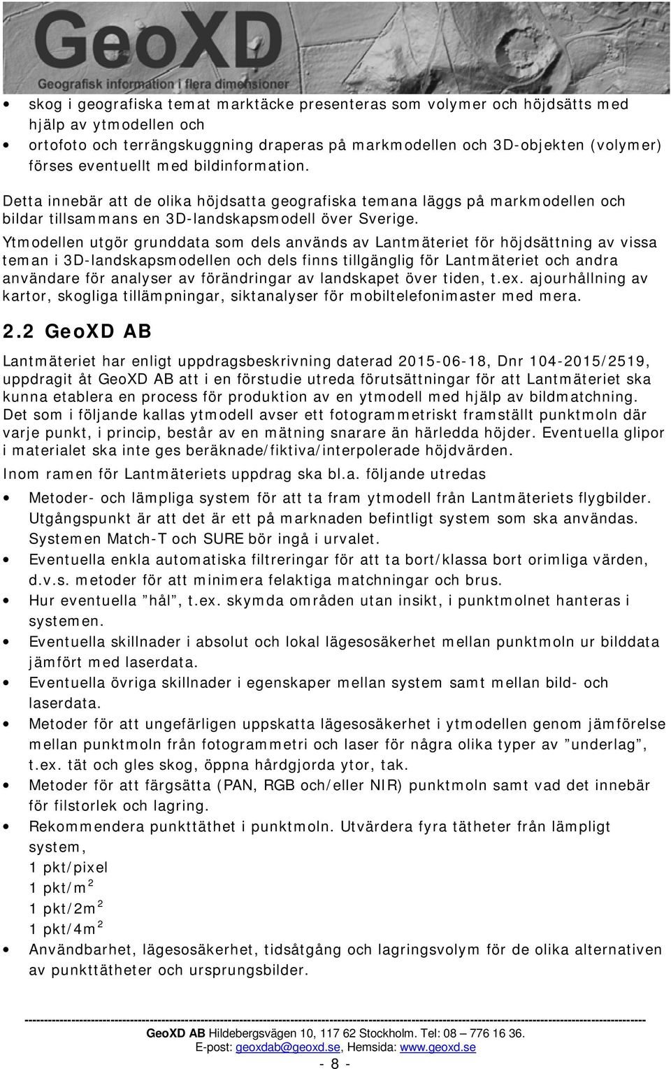 Ytmodellen utgör grunddata som dels används av Lantmäteriet för höjdsättning av vissa teman i 3D-landskapsmodellen och dels finns tillgänglig för Lantmäteriet och andra användare för analyser av