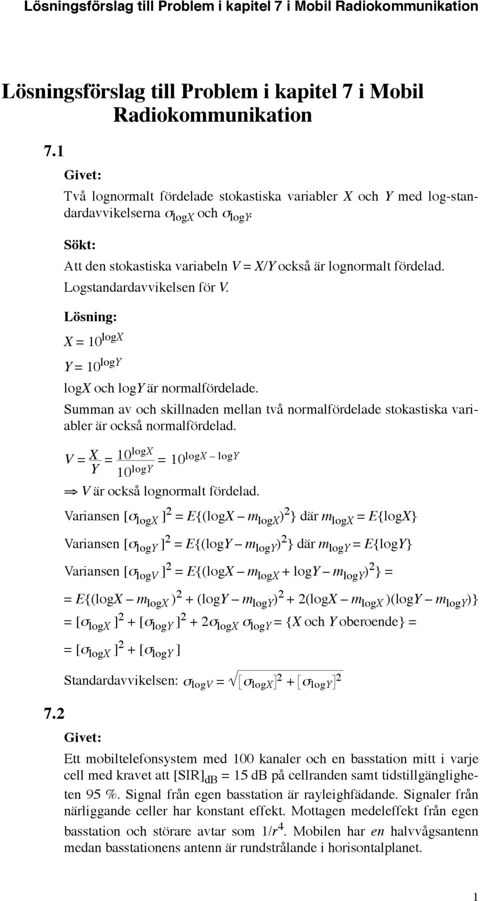 Summan av och skillnaden mellan två normalfördelade stokastiska variabler är också normalfördelad. V = X Y = 0logX 0 V är också lognormalt fördelad.