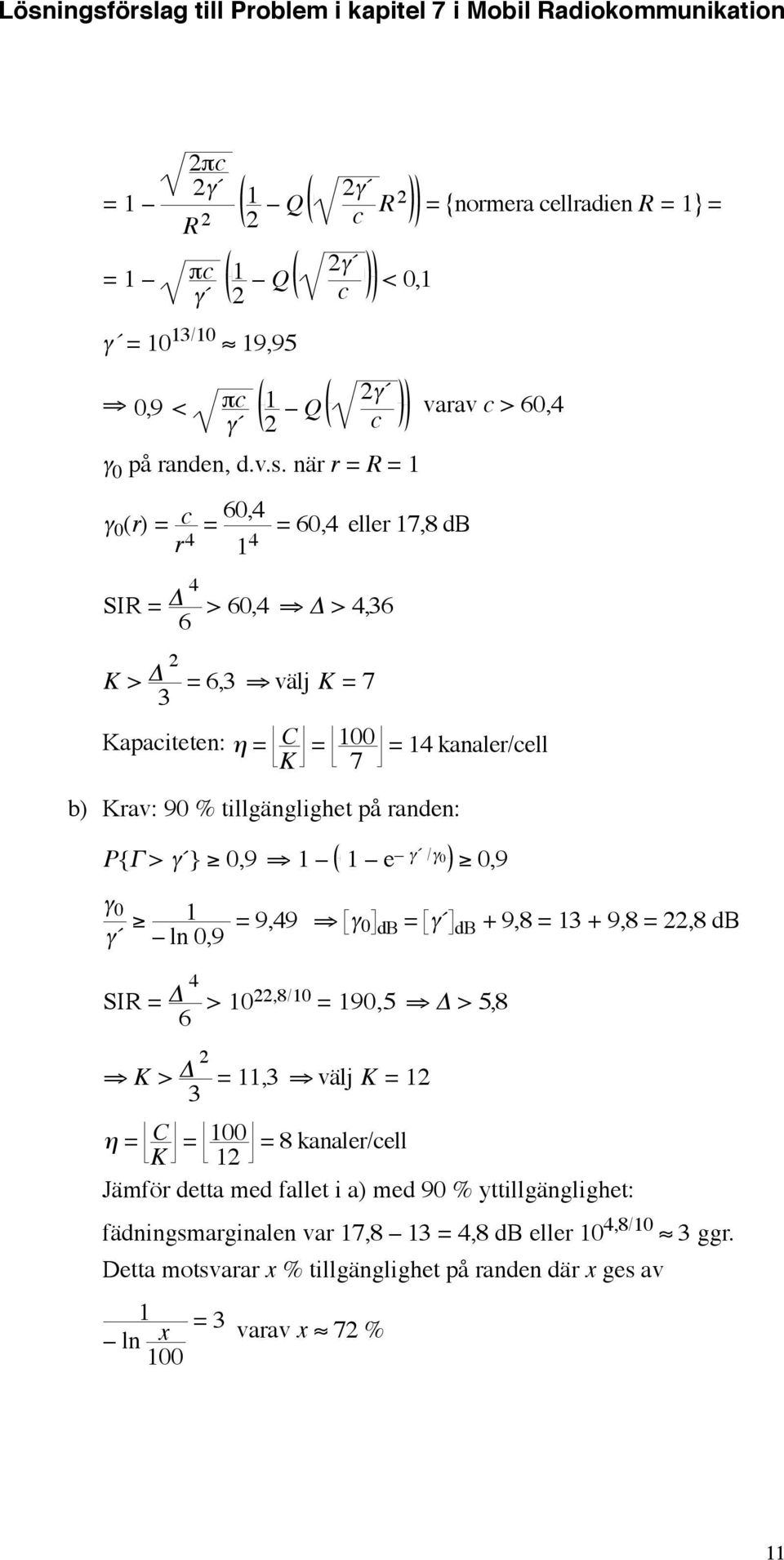 kanaler/cell P{Γ > γ } 0,9 e γ /γ 0 0,9 γ 0 γ ln 0,9 = 9,9 γ 0 db = γ db + 9,8 = + 9,8 =,8 db SI = Δ > 0,8/0 = 90,5 Δ > 5,8 K > Δ =, välj K = η = K C = 00 = 8