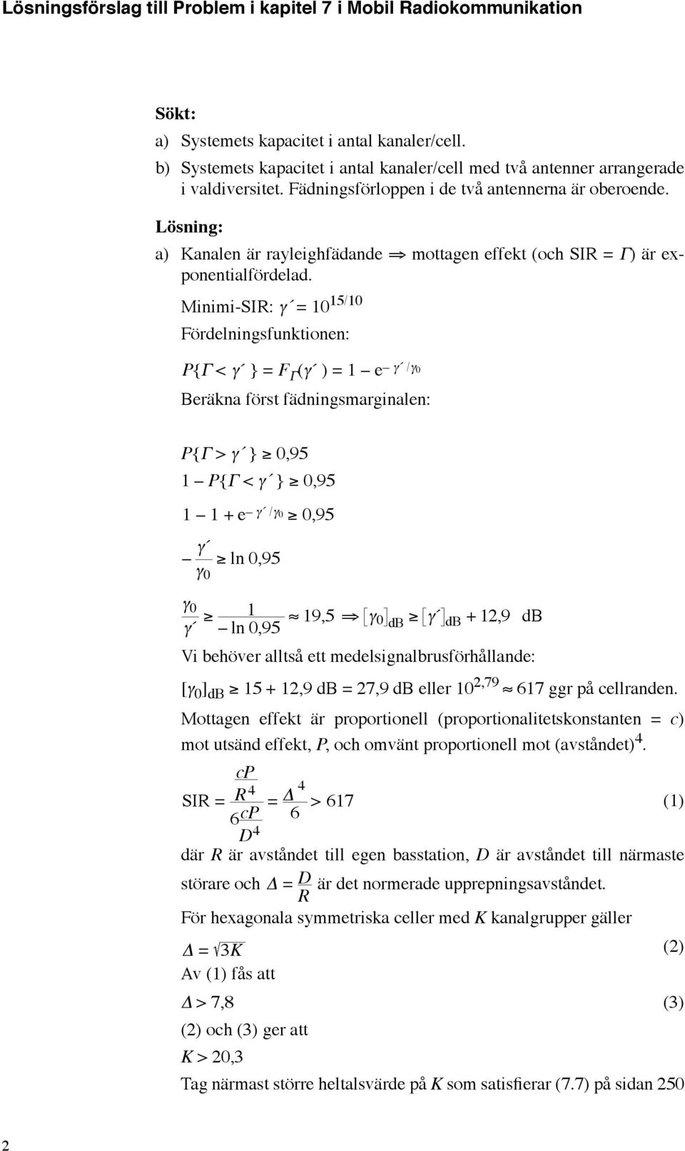 Minimi-SI: γ = 0 5/0 Fördelningsfunktionen: P{Γ < γ } = F Γ (γ ) = e γ /γ 0 Beräkna först fädningsmarginalen: P{Γ > γ } 0,95 P{Γ < γ } 0,95 + e γ /γ 0 0,95 γ γ 0 ln 0,95 γ 0 γ ln 0,95 9,5 γ 0 db γ db