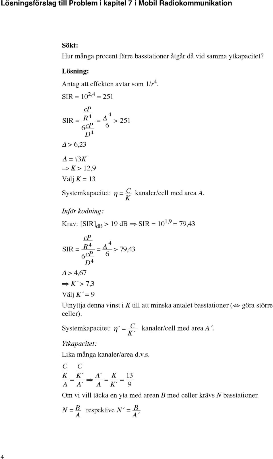 K Inför kodning: Krav: [SI] db > 9 db SI = 0,9 = 79, cp SI = cp = Δ > 79, D Δ >,7 K > 7, Välj K = 9 Utnyttja denna vinst i K till att minska antalet