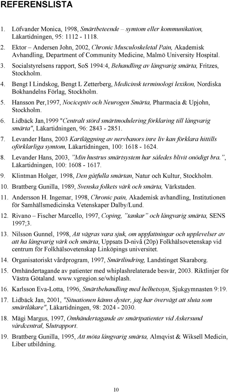 Socialstyrelsens rapport, SoS 1994:4, Behandling av långvarig smärta, Fritzes, Stockholm. 4.