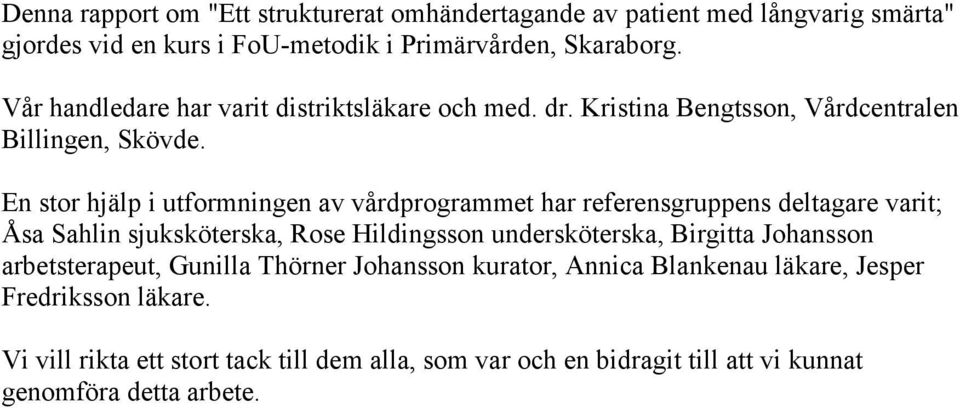 En stor hjälp i utformningen av vårdprogrammet har referensgruppens deltagare varit; Åsa Sahlin sjuksköterska, Rose Hildingsson undersköterska, Birgitta