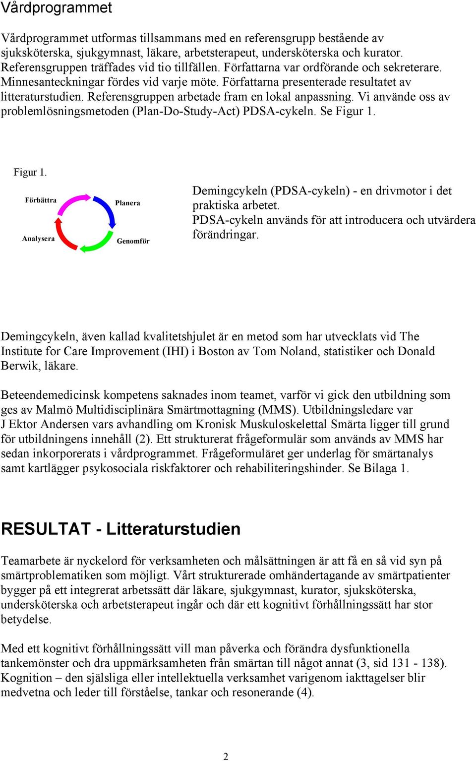 Referensgruppen arbetade fram en lokal anpassning. Vi använde oss av problemlösningsmetoden (PlanDoStudyAct) PDSAcykeln. Se Figur 1.