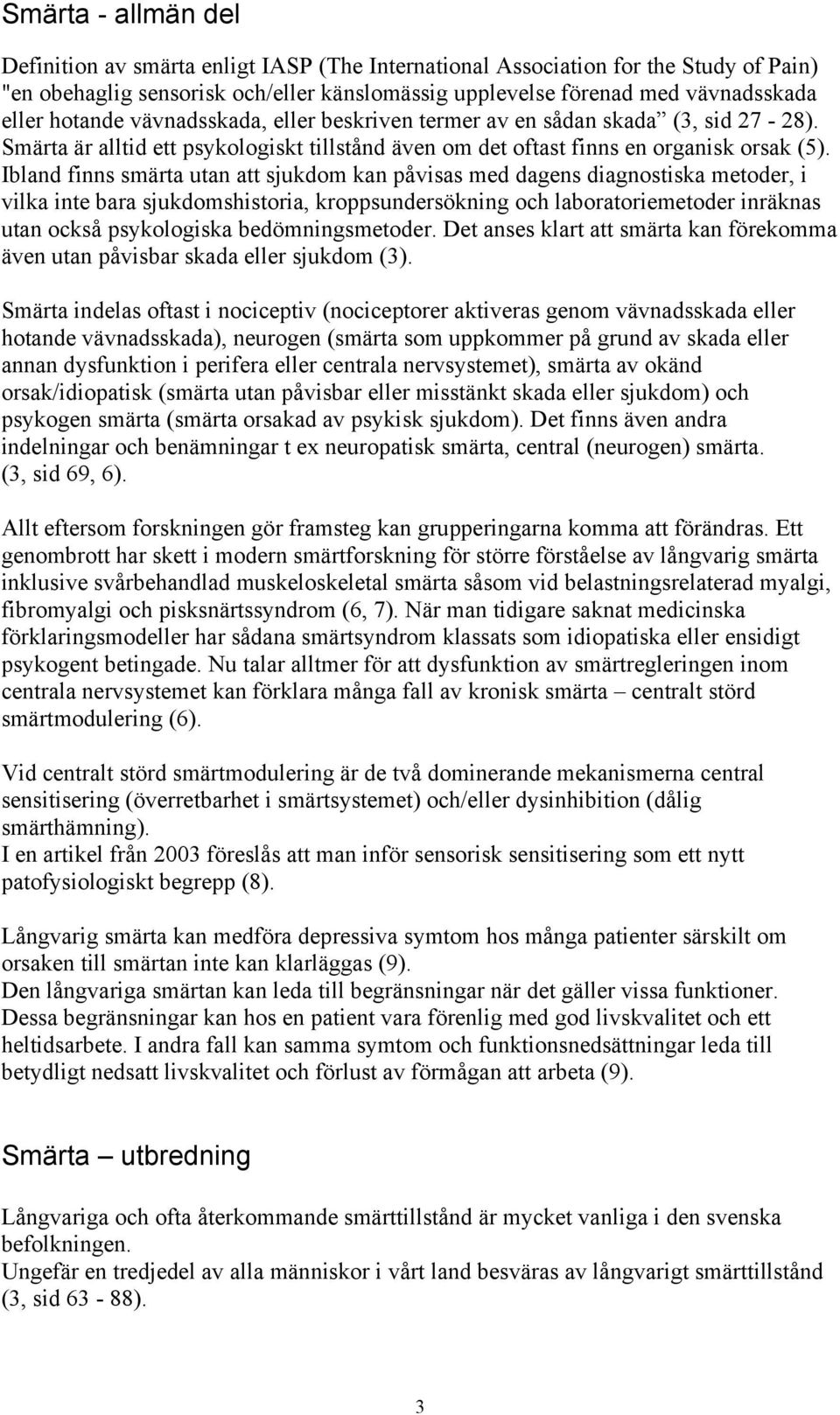 Ibland finns smärta utan att sjukdom kan påvisas med dagens diagnostiska metoder, i vilka inte bara sjukdomshistoria, kroppsundersökning och laboratoriemetoder inräknas utan också psykologiska