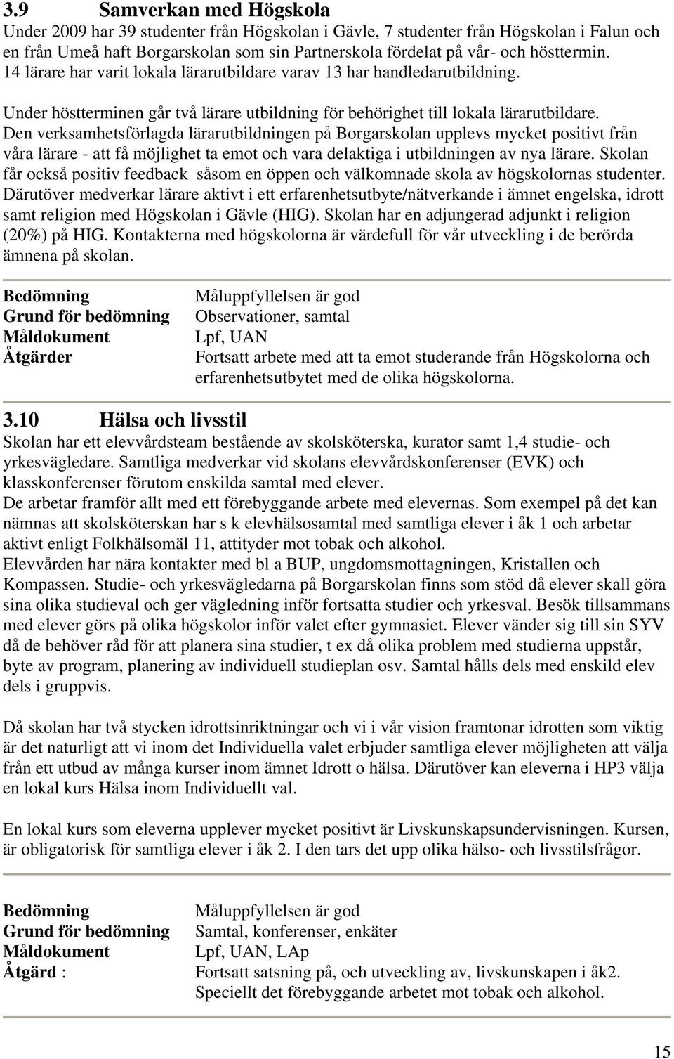 Den verksamhetsförlagda lärarutbildningen på Borgarskolan upplevs mycket positivt från våra lärare - att få möjlighet ta emot och vara delaktiga i utbildningen av nya lärare.