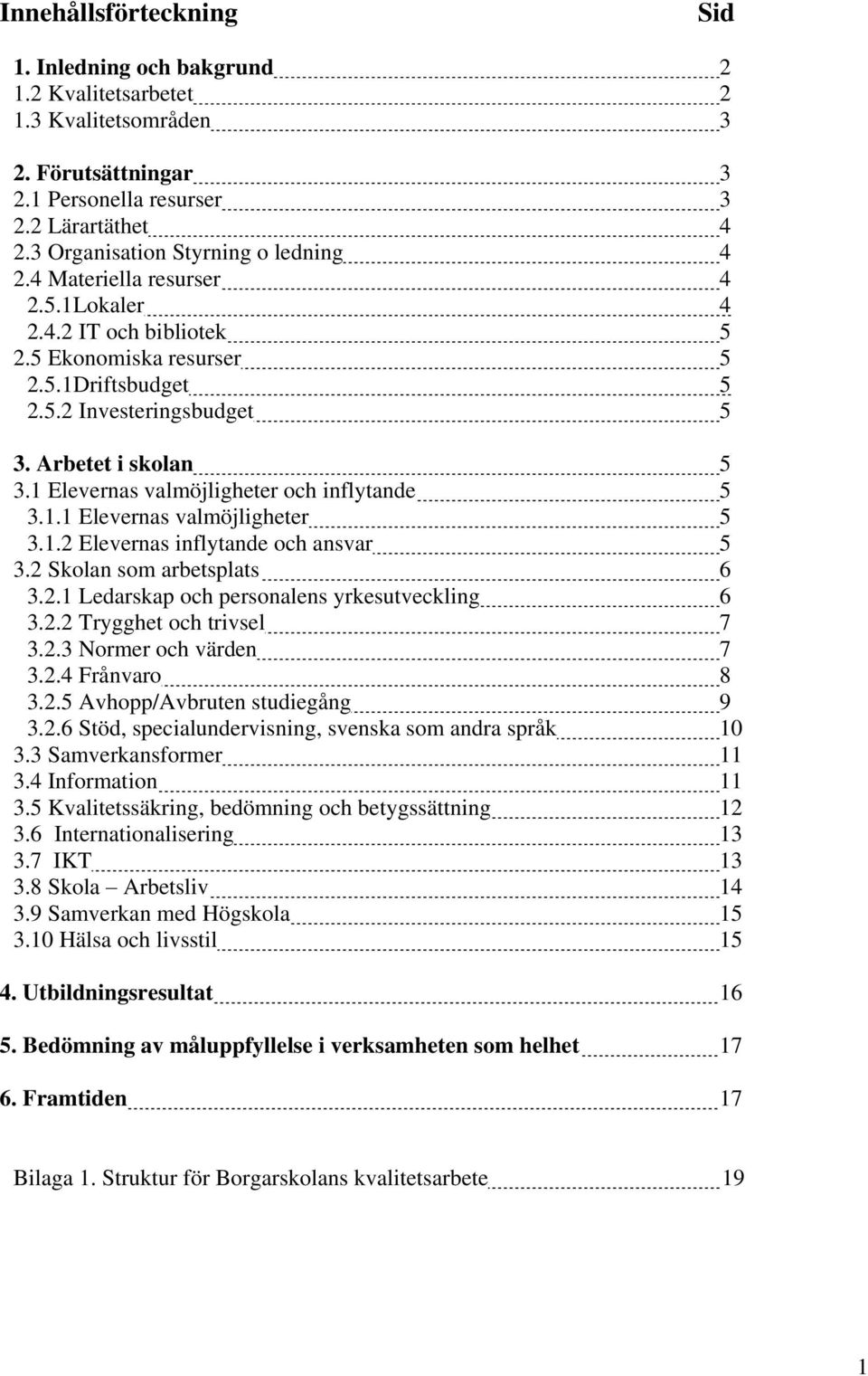 1 Elevernas valmöjligheter och inflytande 5 3.1.1 Elevernas valmöjligheter 5 3.1.2 Elevernas inflytande och ansvar 5 3.2 Skolan som arbetsplats 6 3.2.1 Ledarskap och personalens yrkesutveckling 6 3.2.2 Trygghet och trivsel 7 3.