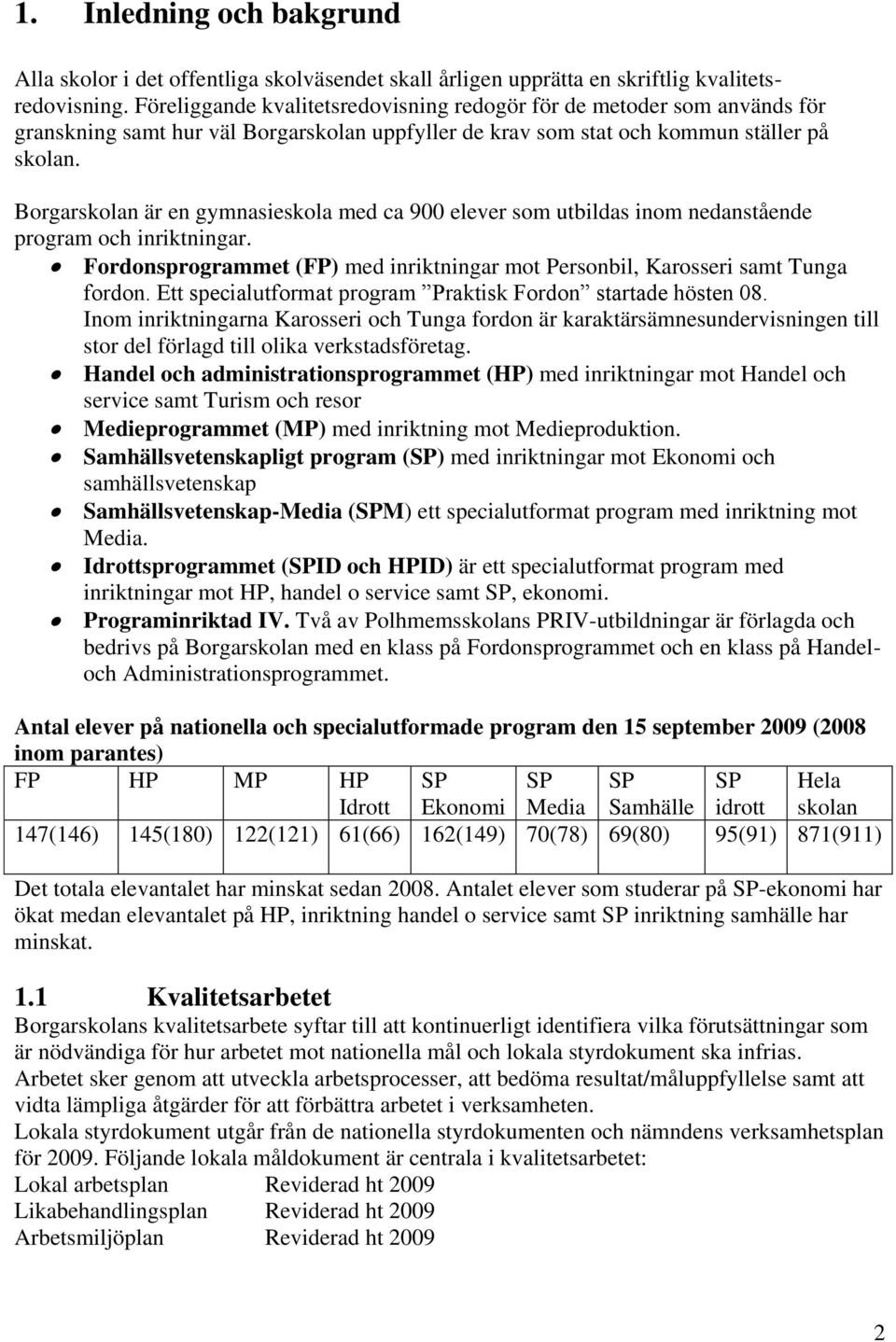 Borgarskolan är en gymnasieskola med ca 900 elever som utbildas inom nedanstående program och inriktningar. Fordonsprogrammet (FP) med inriktningar mot Personbil, Karosseri samt Tunga fordon.