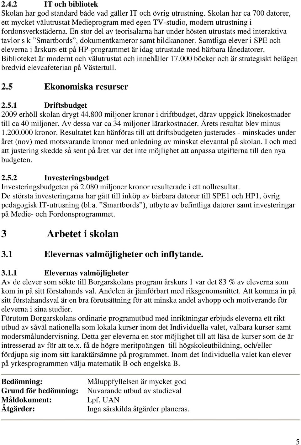 En stor del av teorisalarna har under hösten utrustats med interaktiva tavlor s k Smartbords, dokumentkameror samt bildkanoner.