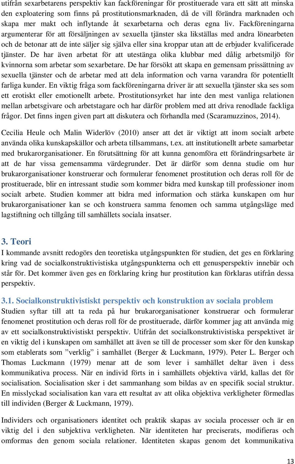 Fackföreningarna argumenterar för att försäljningen av sexuella tjänster ska likställas med andra lönearbeten och de betonar att de inte säljer sig själva eller sina kroppar utan att de erbjuder