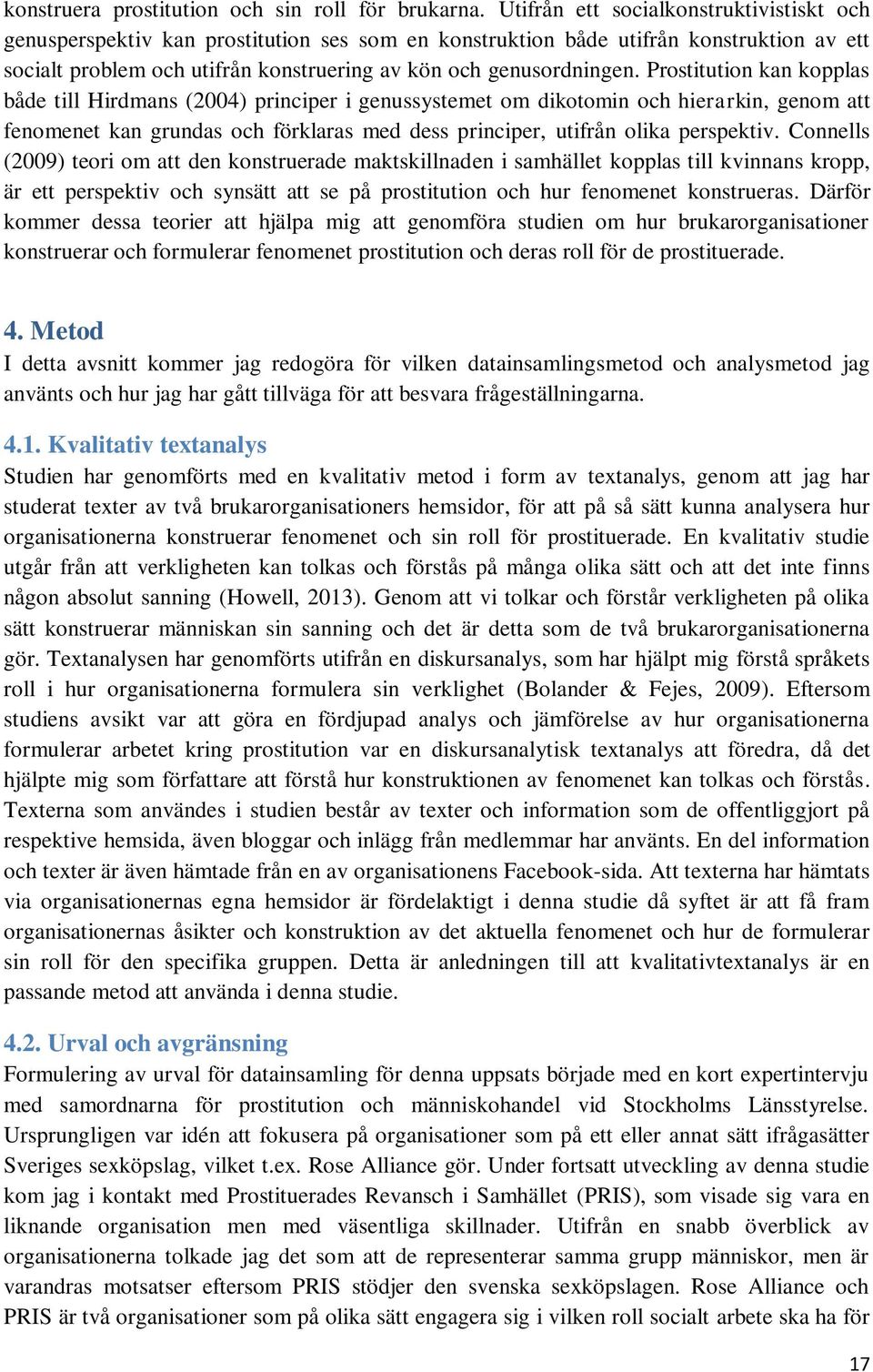 Prostitution kan kopplas både till Hirdmans (2004) principer i genussystemet om dikotomin och hierarkin, genom att fenomenet kan grundas och förklaras med dess principer, utifrån olika perspektiv.