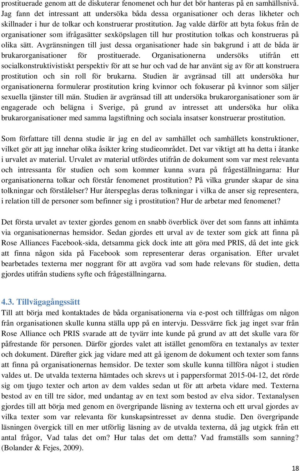 Jag valde därför att byta fokus från de organisationer som ifrågasätter sexköpslagen till hur prostitution tolkas och konstrueras på olika sätt.