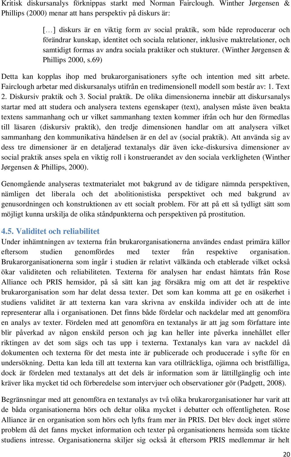 relationer, inklusive maktrelationer, och samtidigt formas av andra sociala praktiker och stukturer. (Winther Jørgensen & Phillips 2000, s.