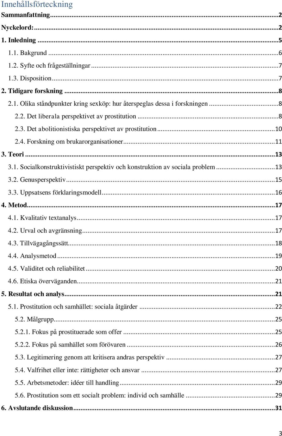 .. 13 3.2. Genusperspektiv... 15 3.3. Uppsatsens förklaringsmodell... 16 4. Metod... 17 4.1. Kvalitativ textanalys... 17 4.2. Urval och avgränsning... 17 4.3. Tillvägagångssätt... 18 4.4. Analysmetod.