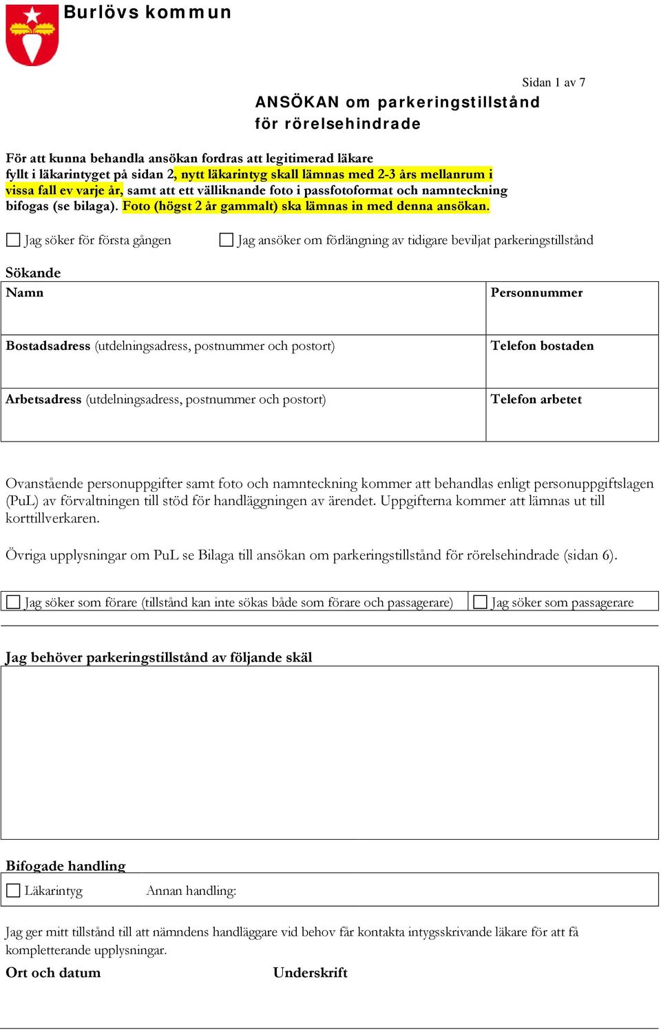 Jag söker för första gången Sökande Namn Jag ansöker om förlängning av tidigare beviljat parkeringstillstånd Personnummer Bostadsadress (utdelningsadress, postnummer och postort) Telefon bostaden