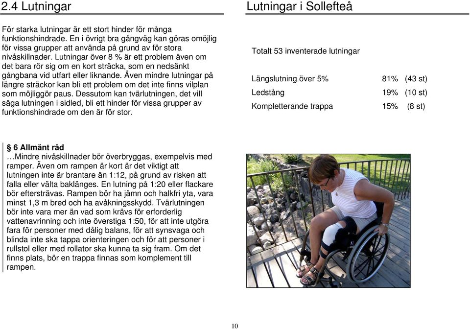 Lutningar över 8 % är ett problem även om det bara rör sig om en kort sträcka, som en nedsänkt gångbana vid utfart eller liknande.