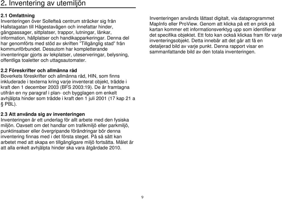 hållplatser och handikapparkeringar. Denna del har genomförts med stöd av skriften Tillgänglig stad från kommunförbundet.