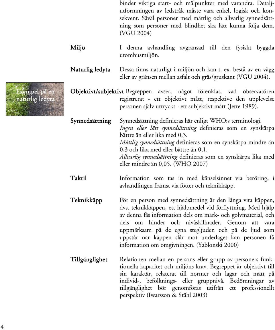 (VGU 2004) Exempel på en naturlig ledyta 4 Miljö I denna avhandling avgränsad till den fysiskt byggda utomhusmiljön. Naturlig ledyta ledyta Dessa finns naturligt i miljön och kan t. ex.