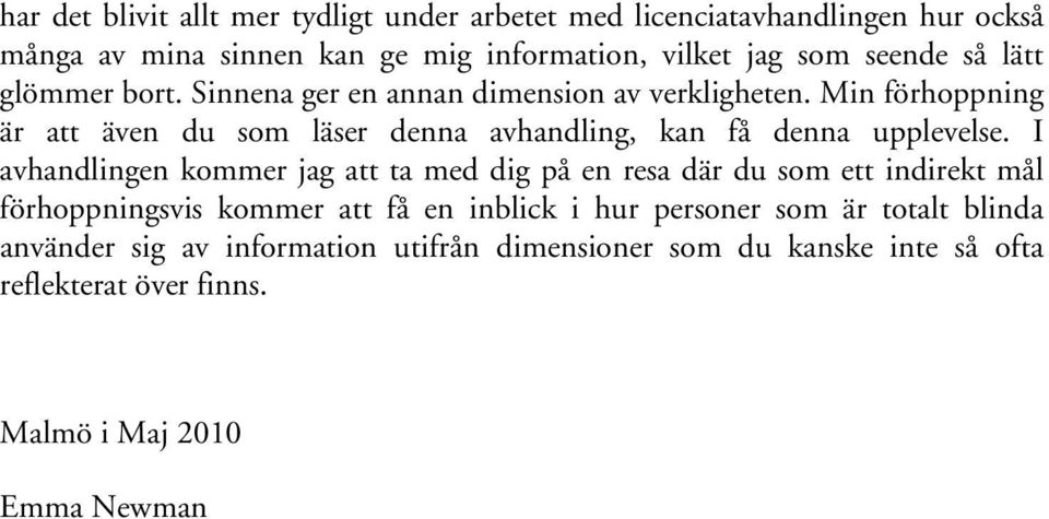 Min förhoppning är att även du som läser denna avhandling, kan få denna upplevelse.