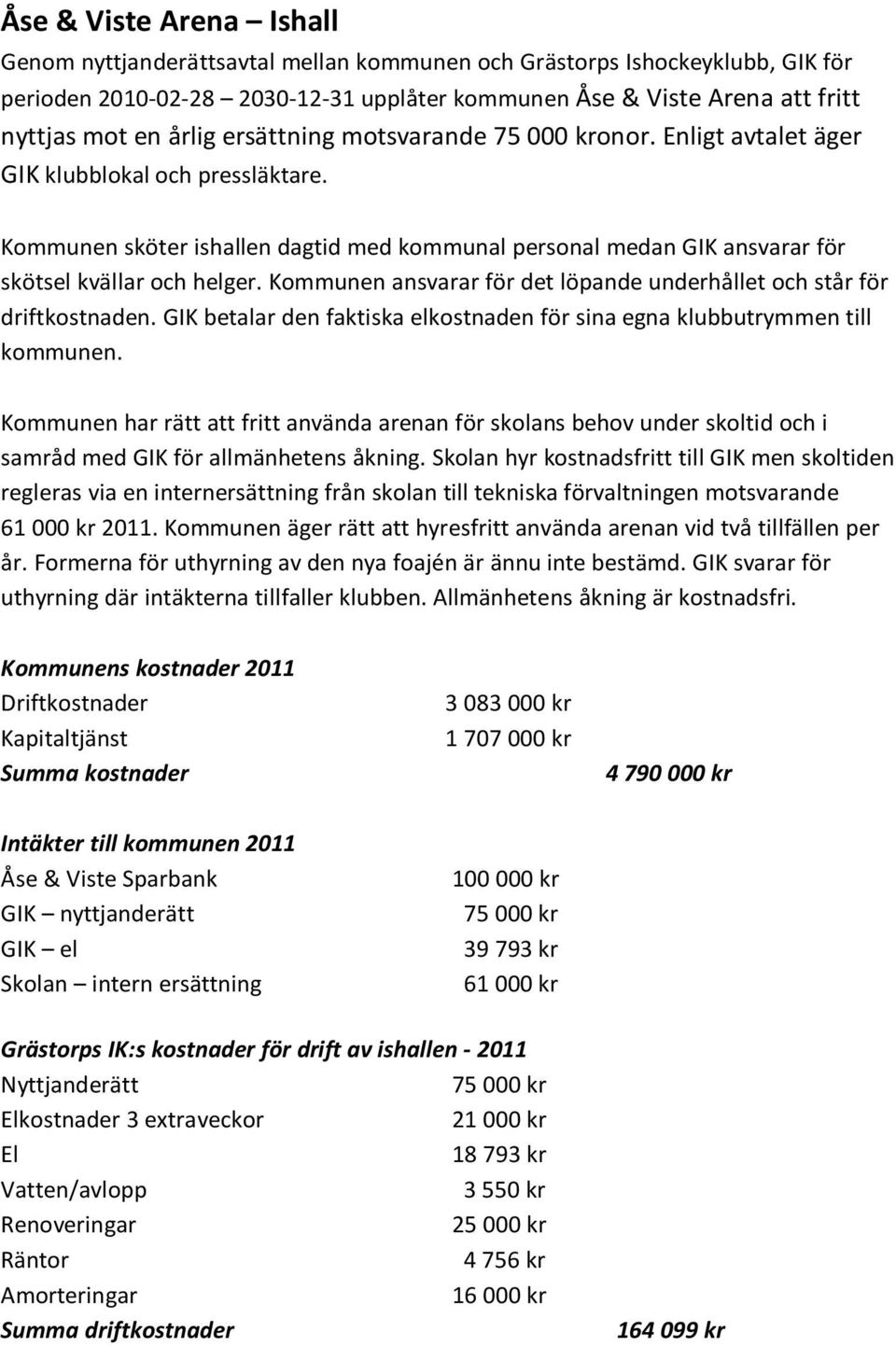 Kommunen sköter ishallen dagtid med kommunal personal medan GIK ansvarar för skötsel kvällar och helger. Kommunen ansvarar för det löpande underhållet och står för driftkostnaden.